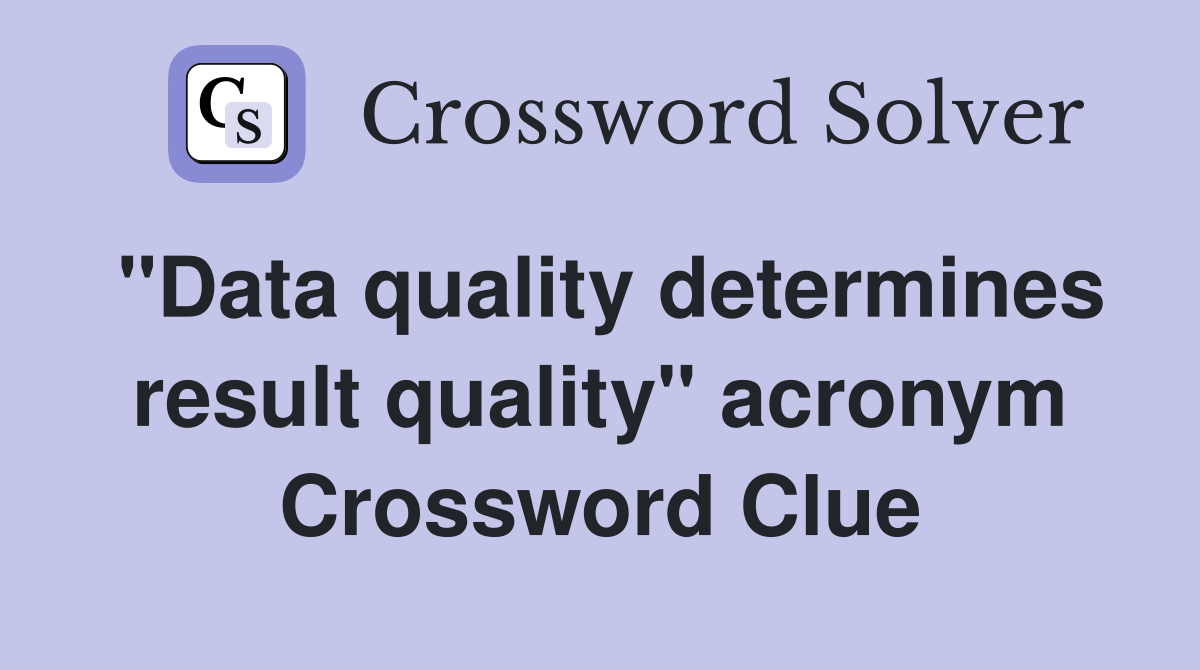 "Data quality determines result quality" acronym Crossword Clue