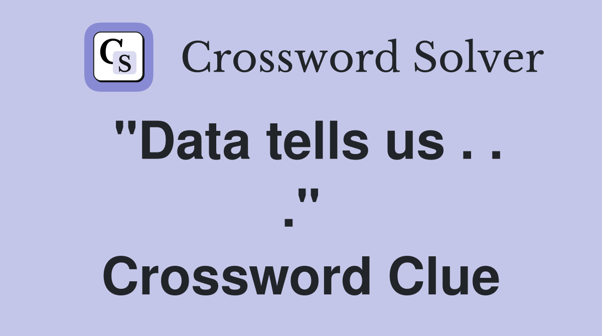 "Data tells us . . ." Crossword Clue