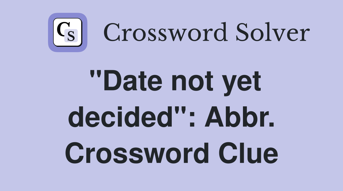 "Date not yet decided": Abbr. Crossword Clue