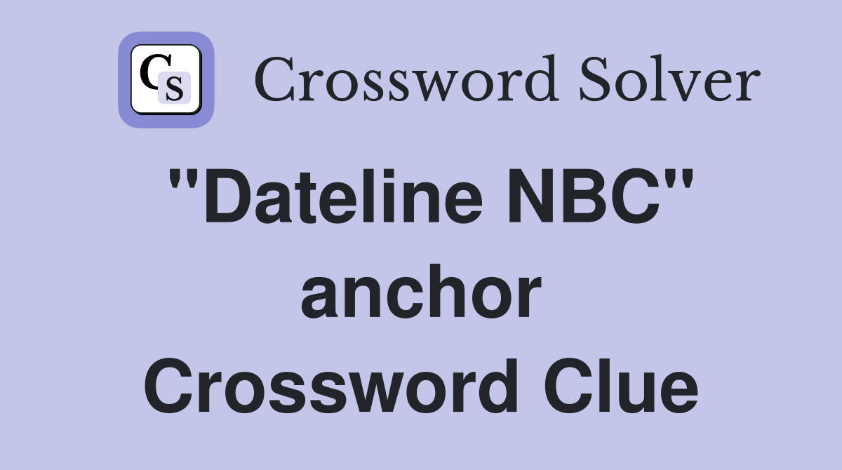 "Dateline NBC" anchor Crossword Clue