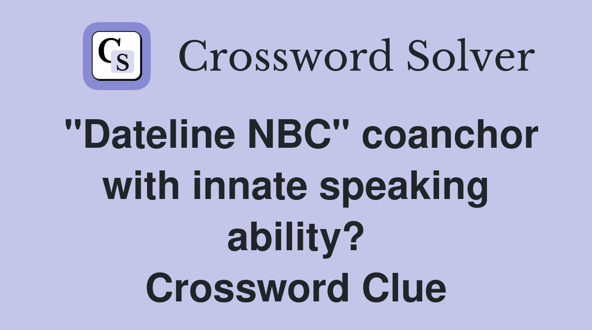 "Dateline NBC" coanchor with innate speaking ability? Crossword Clue