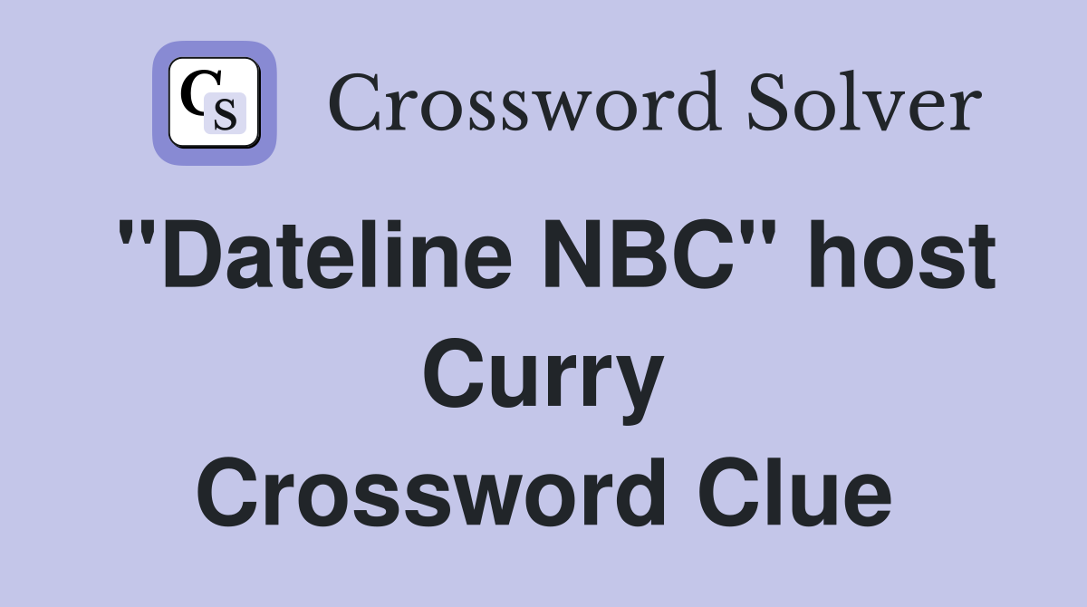 "Dateline NBC" host Curry Crossword Clue