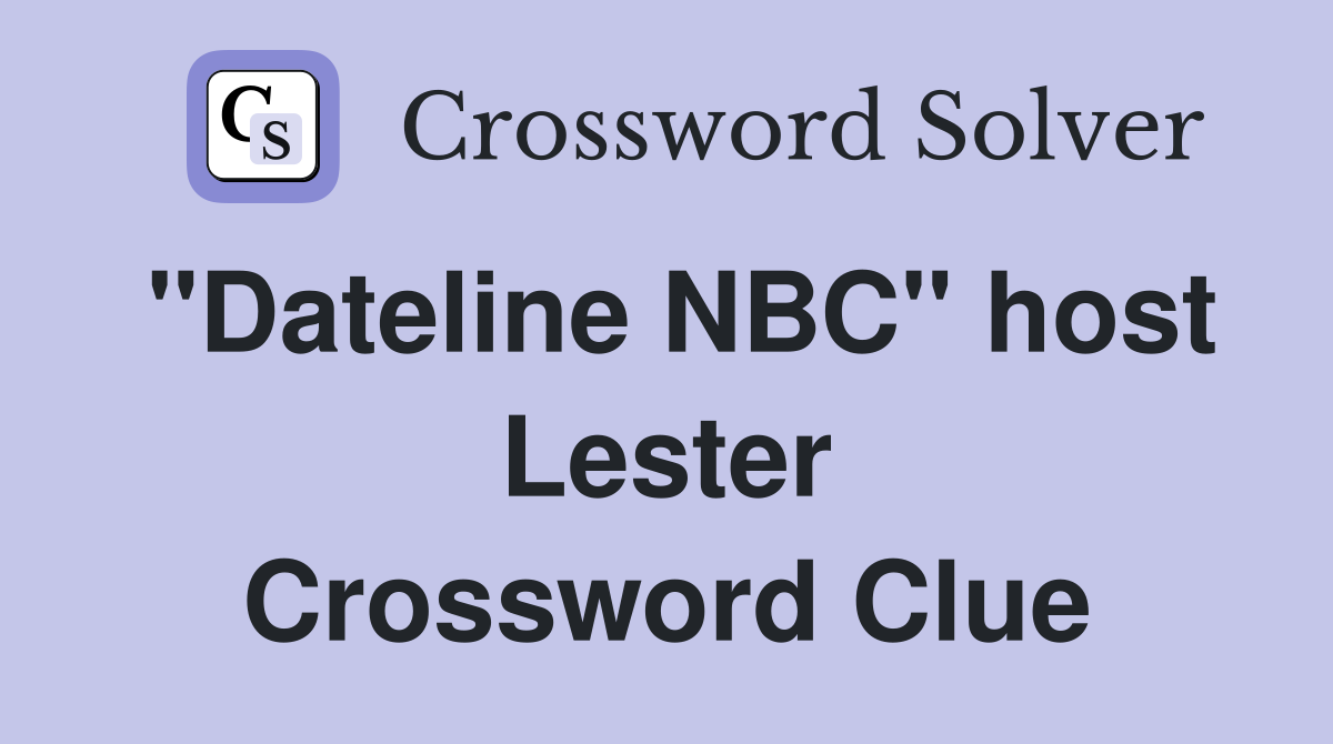 "Dateline NBC" host Lester Crossword Clue