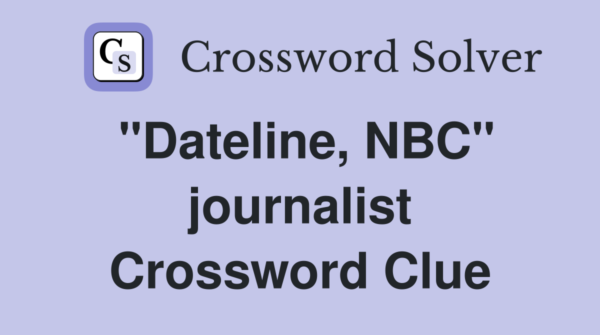"Dateline, NBC" journalist Crossword Clue
