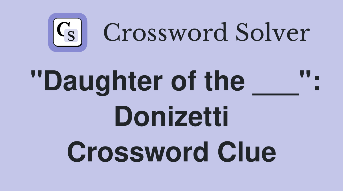 "Daughter of the ___": Donizetti Crossword Clue