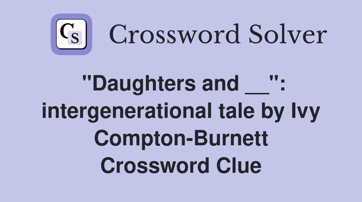 "Daughters and __": intergenerational tale by Ivy Compton-Burnett Crossword Clue