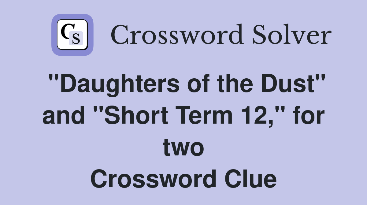 "Daughters of the Dust" and "Short Term 12," for two Crossword Clue
