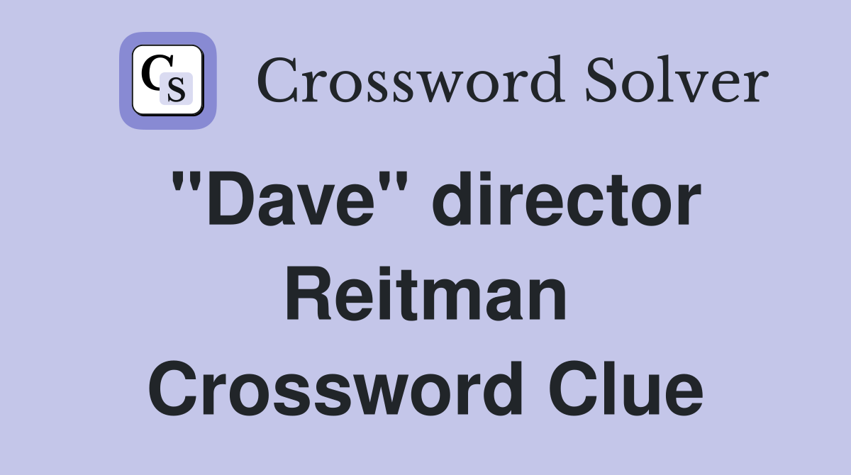 "Dave" director Reitman Crossword Clue