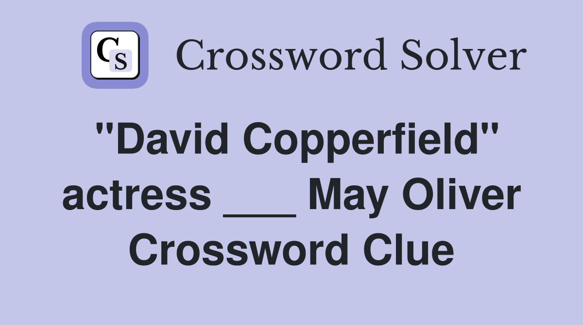 "David Copperfield" actress ___ May Oliver Crossword Clue