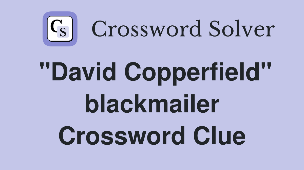 "David Copperfield" blackmailer Crossword Clue