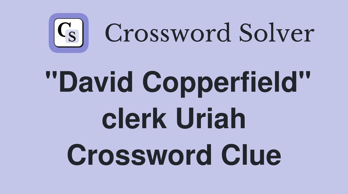 "David Copperfield" clerk Uriah Crossword Clue
