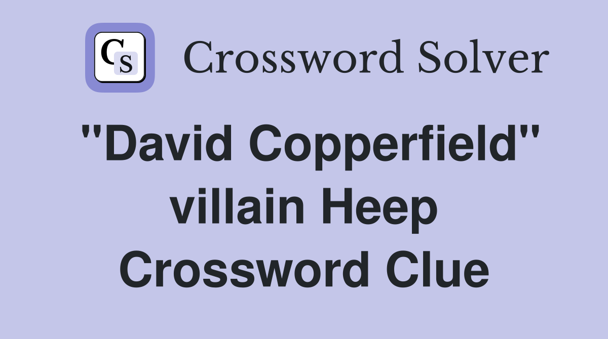 "David Copperfield" villain Heep Crossword Clue