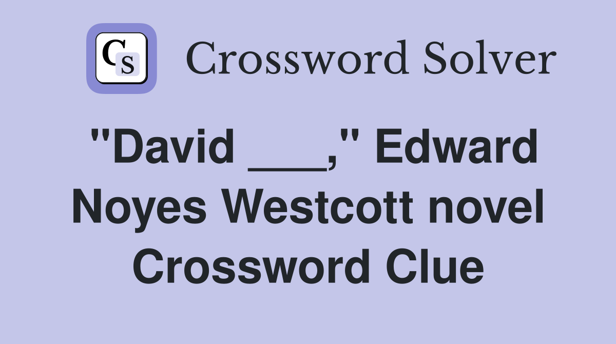 "David ___," Edward Noyes Westcott novel Crossword Clue