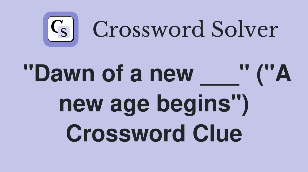 "Dawn of a new ___" ("A new age begins") Crossword Clue