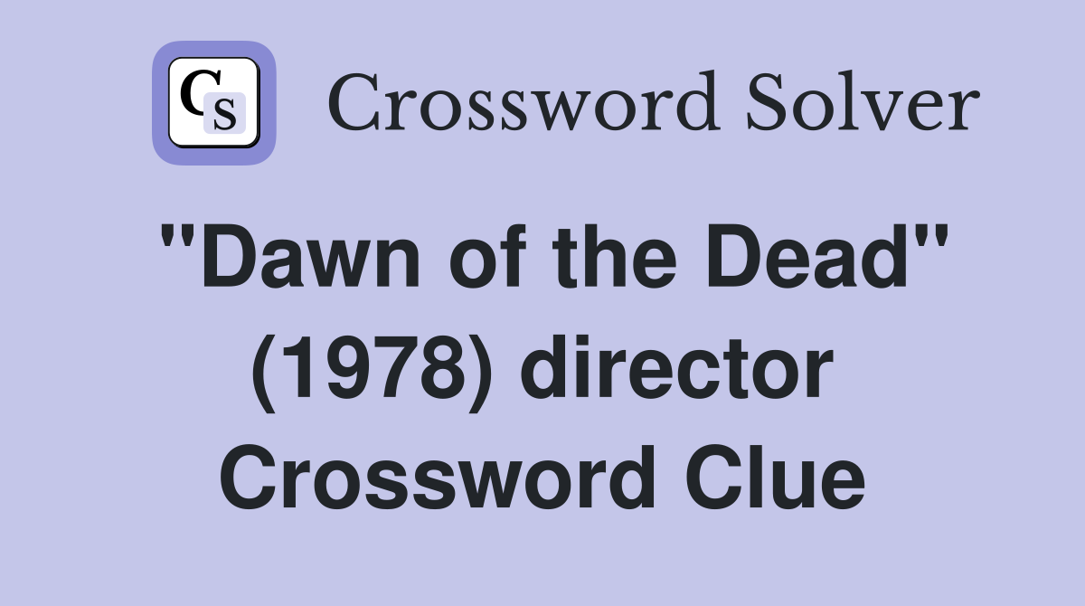 "Dawn of the Dead" (1978) director Crossword Clue