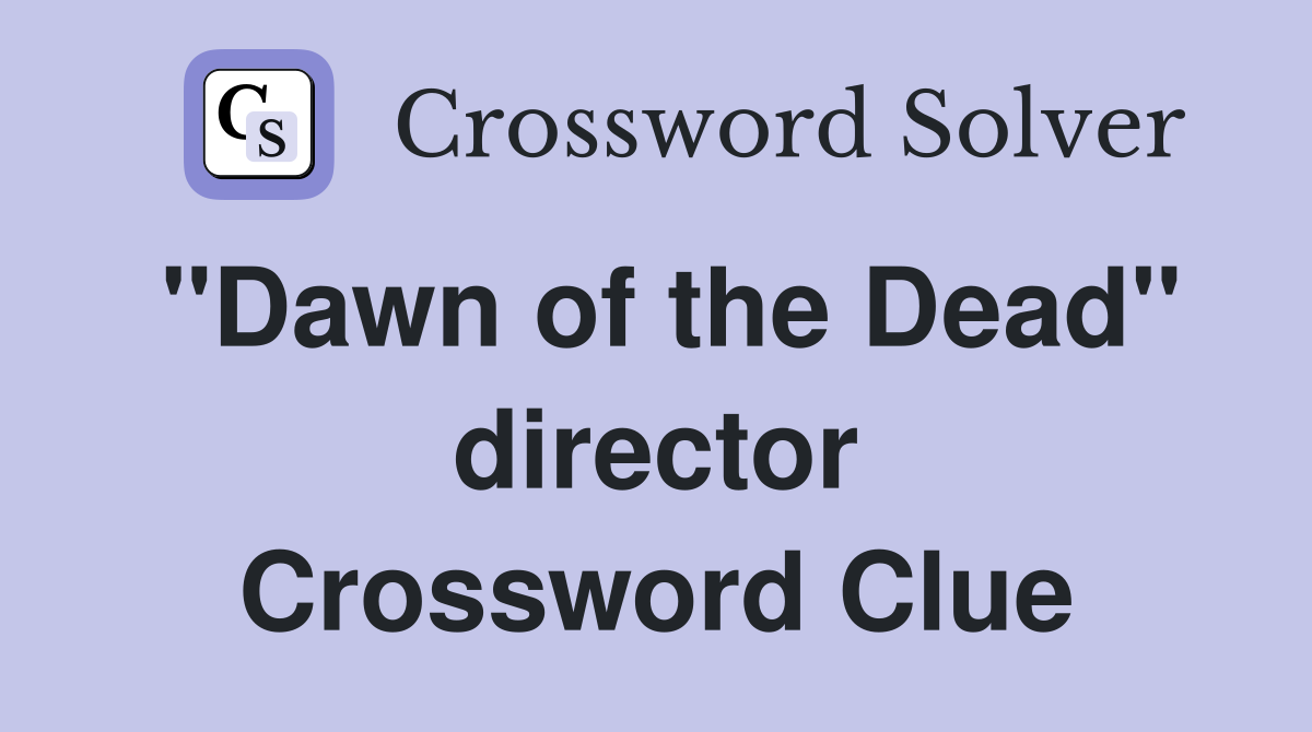 "Dawn of the Dead" director Crossword Clue