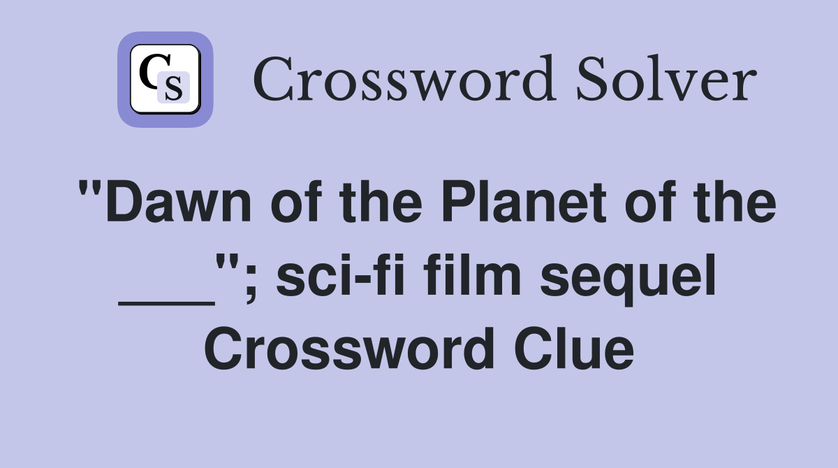 "Dawn of the Planet of the ___"; sci-fi film sequel Crossword Clue