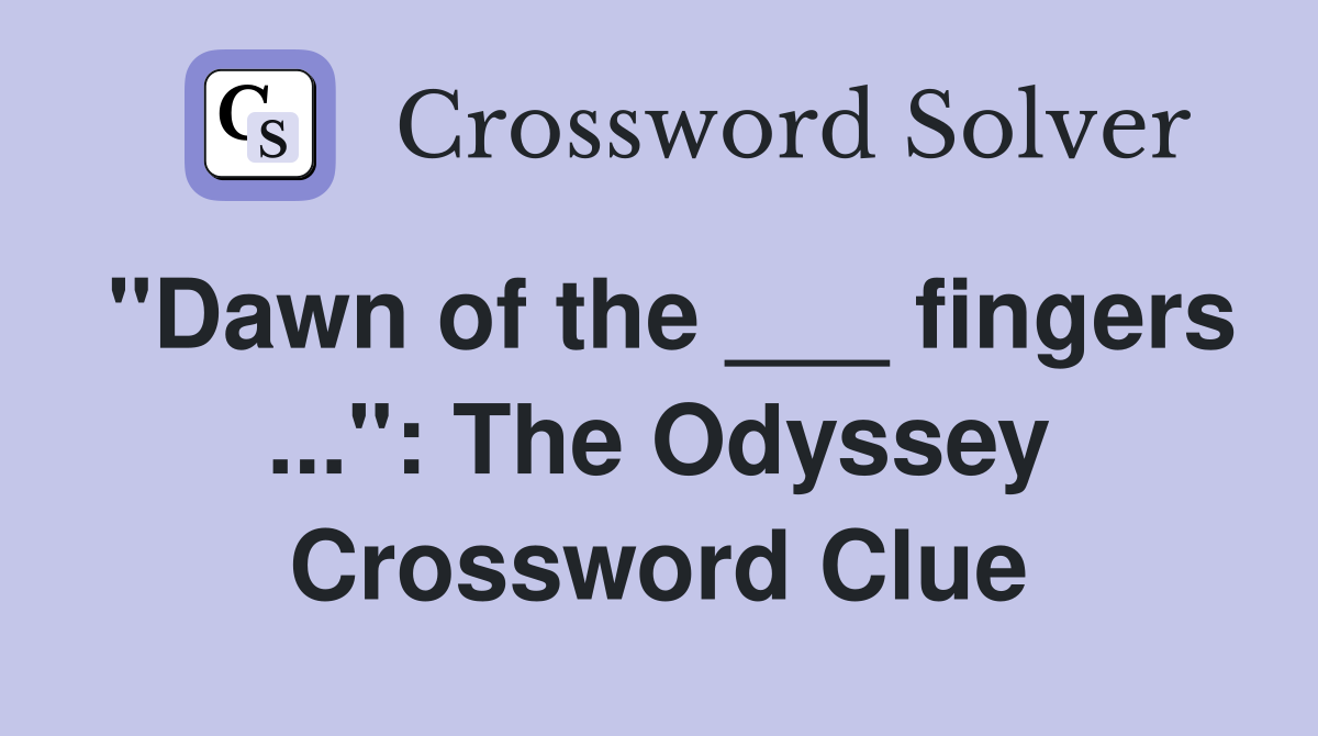 "Dawn of the ___ fingers ...": The Odyssey Crossword Clue