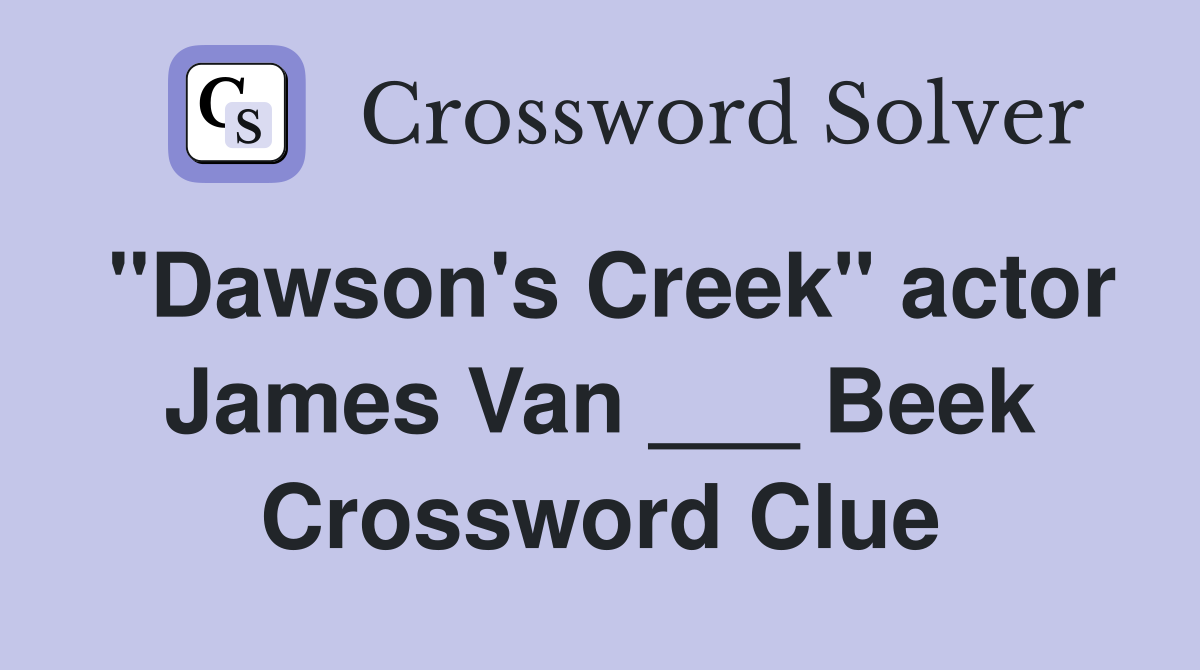 "Dawson's Creek" actor James Van ___ Beek Crossword Clue