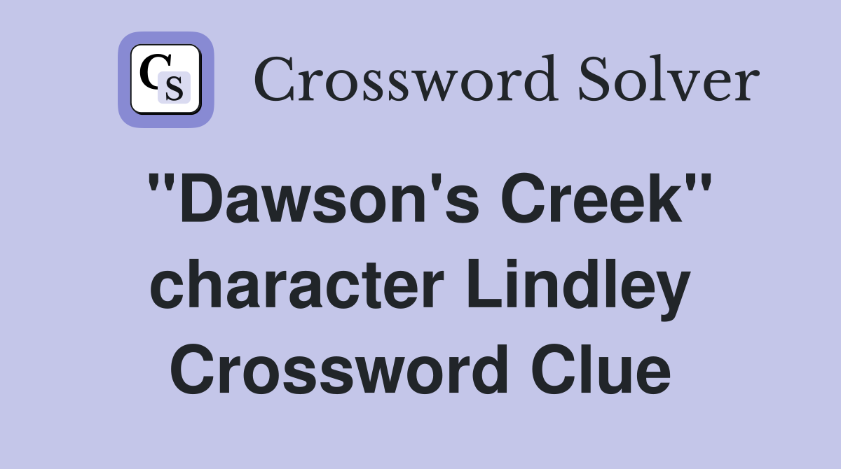 "Dawson's Creek" character Lindley Crossword Clue