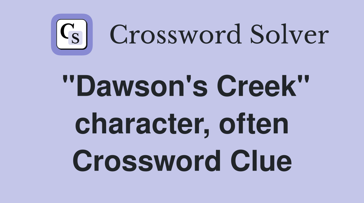"Dawson's Creek" character, often Crossword Clue