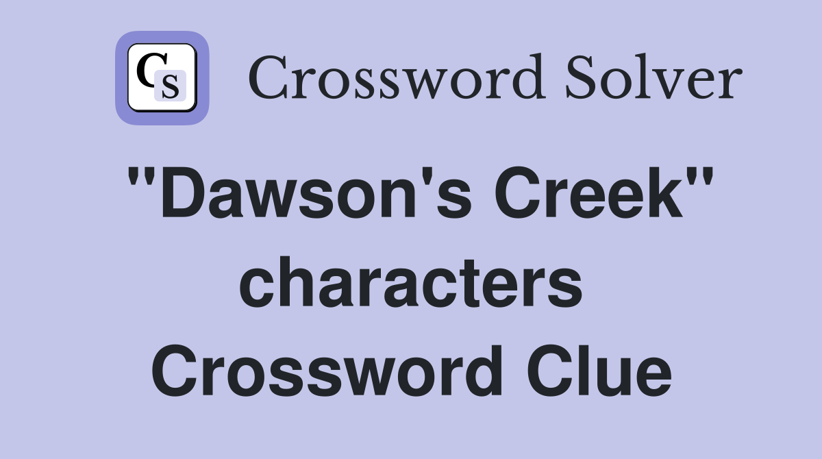 "Dawson's Creek" characters Crossword Clue
