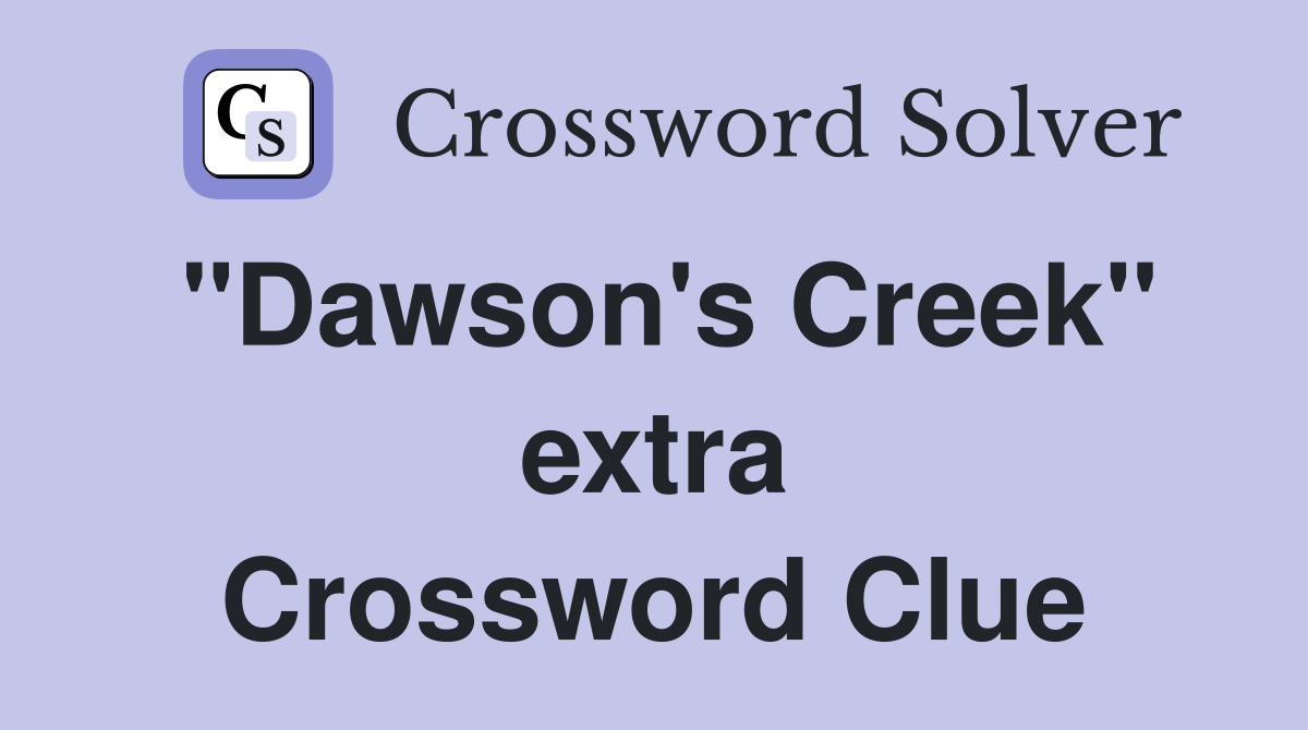 "Dawson's Creek" extra Crossword Clue