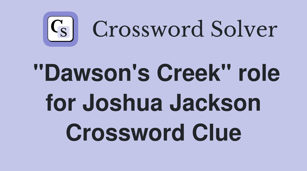 "Dawson's Creek" role for Joshua Jackson Crossword Clue