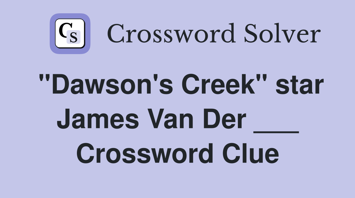 "Dawson's Creek" star James Van Der ___ Crossword Clue