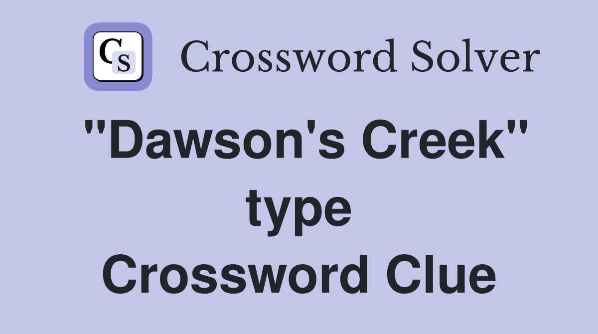 "Dawson's Creek" type Crossword Clue