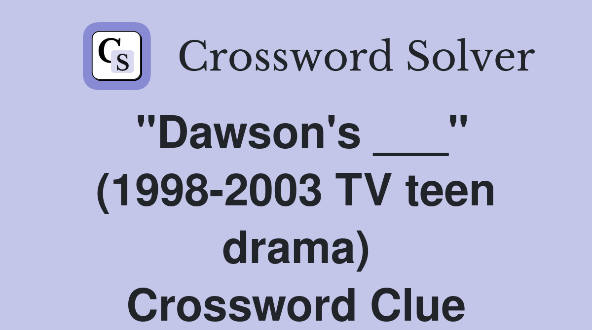 "Dawson's ___" (1998-2003 TV teen drama) Crossword Clue