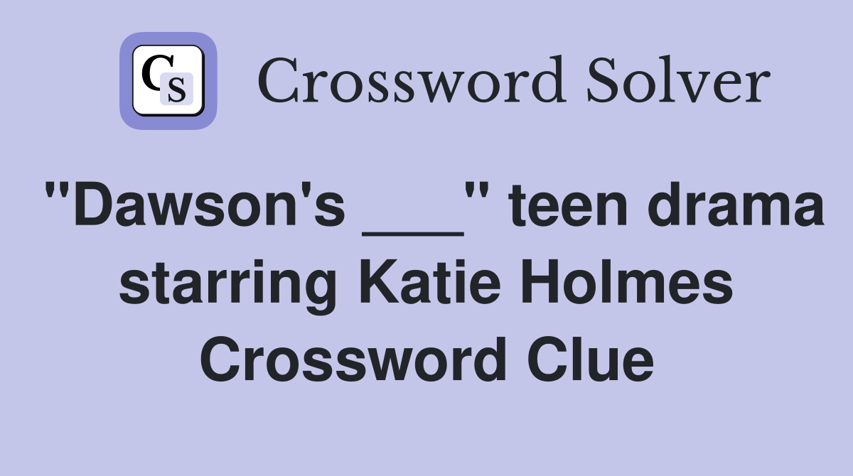 "Dawson's ___" teen drama starring Katie Holmes Crossword Clue