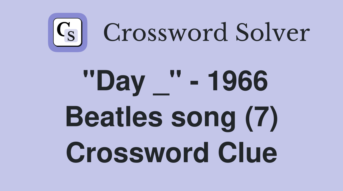 "Day _" - 1966 Beatles song (7) Crossword Clue