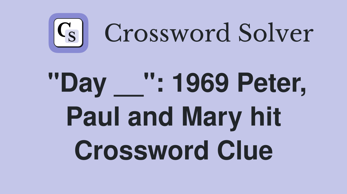 "Day __": 1969 Peter, Paul and Mary hit Crossword Clue
