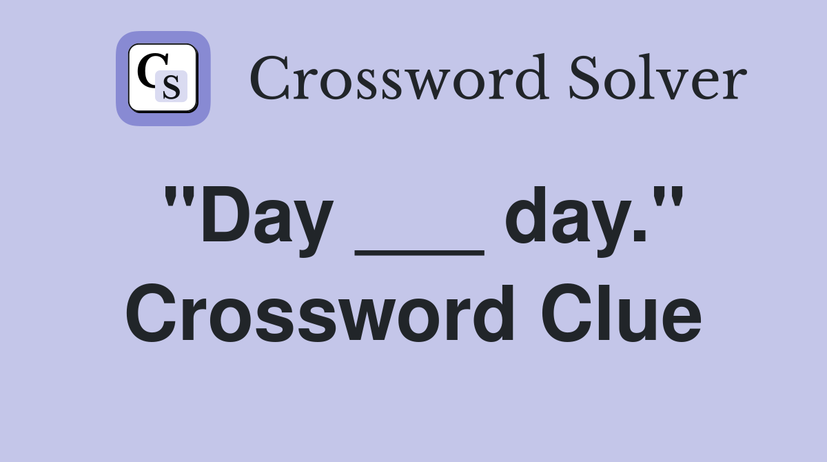 "Day ___ day." Crossword Clue