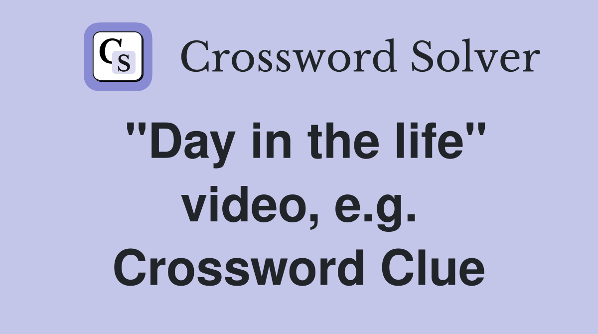 "Day in the life" video, e.g. Crossword Clue