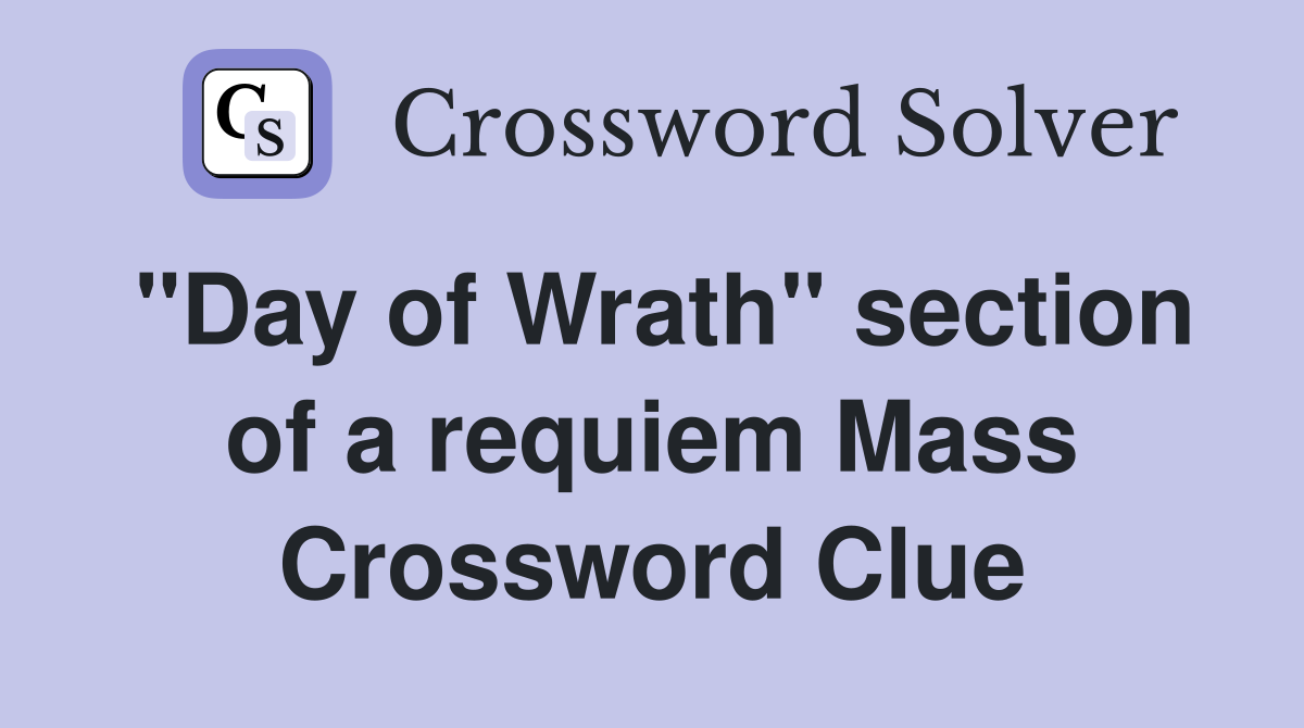 "Day of Wrath" section of a requiem Mass Crossword Clue