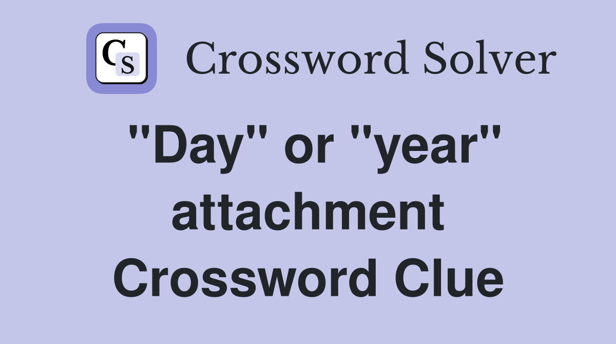 "Day" or "year" attachment Crossword Clue