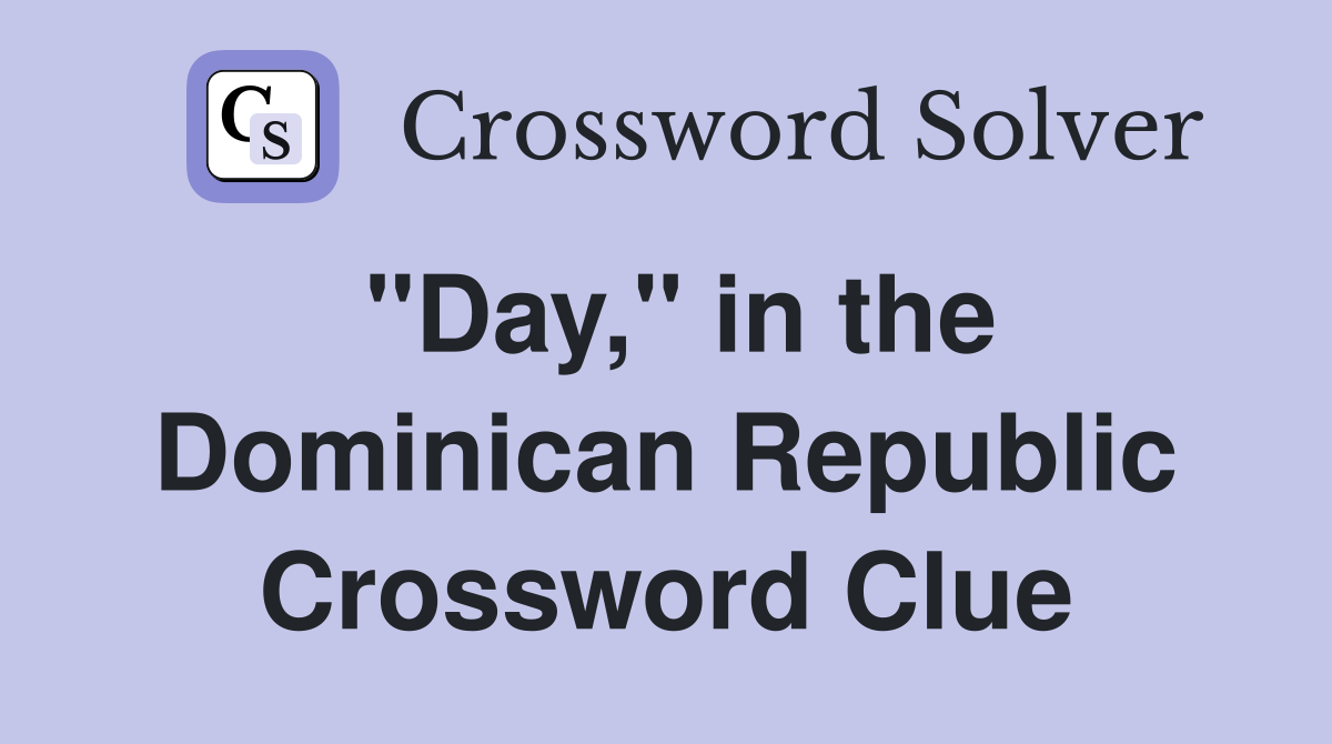 "Day," in the Dominican Republic Crossword Clue