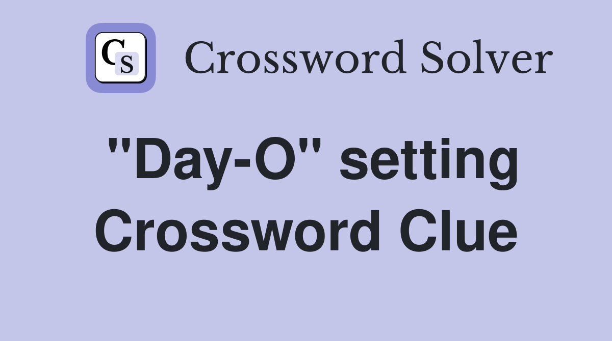 "Day-O" setting Crossword Clue