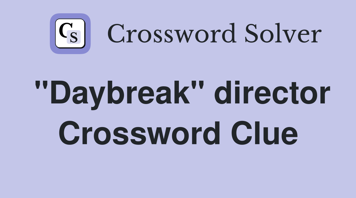 "Daybreak" director Crossword Clue