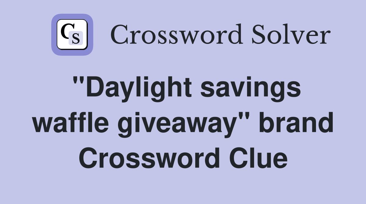"Daylight savings waffle giveaway" brand Crossword Clue