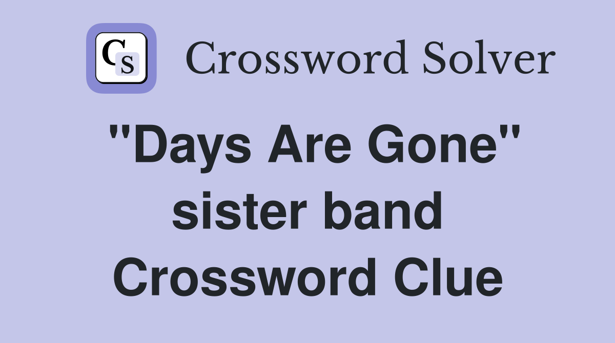 "Days Are Gone" sister band Crossword Clue