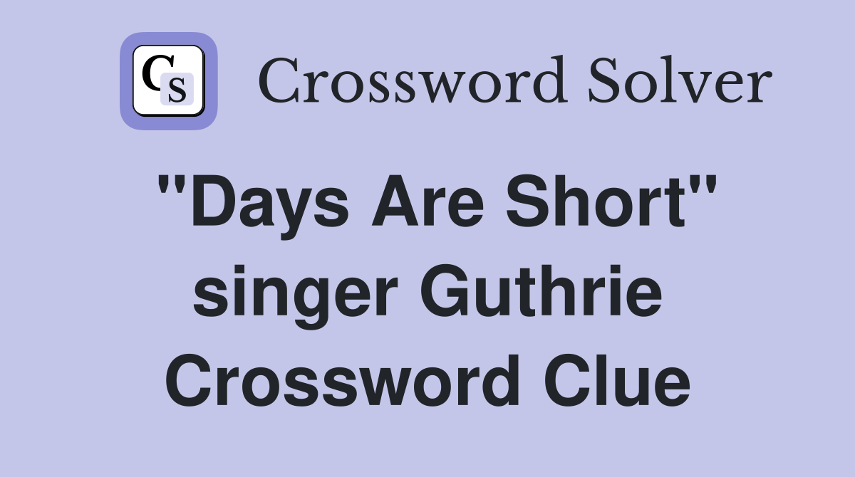 "Days Are Short" singer Guthrie Crossword Clue