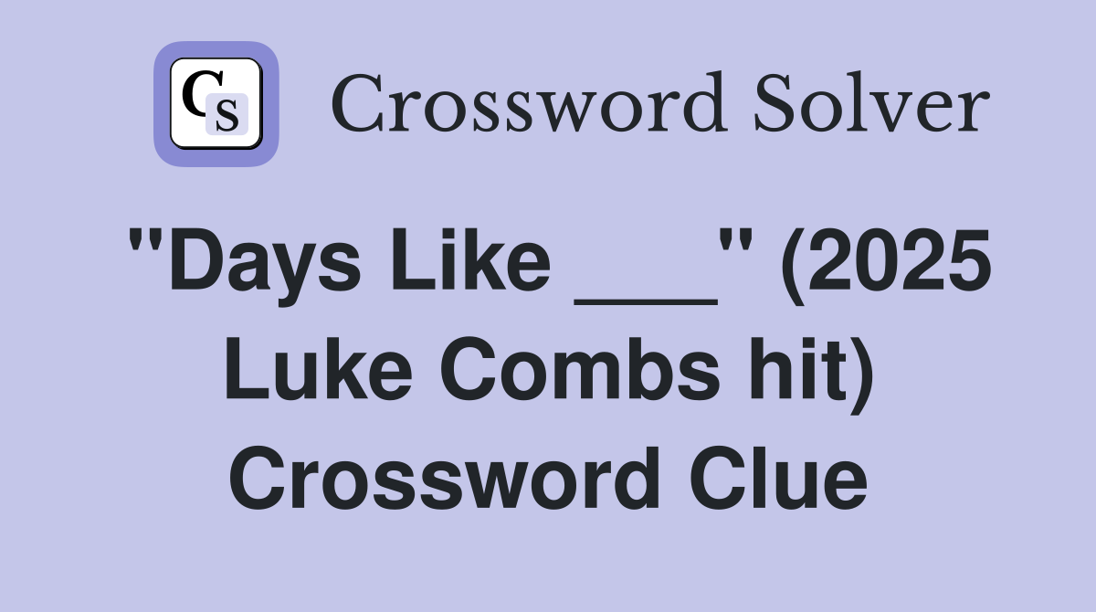 "Days Like ___" (2025 Luke Combs hit) Crossword Clue