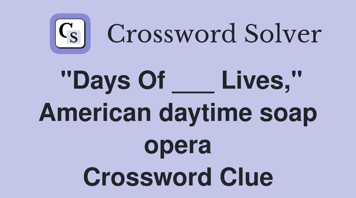 "Days Of ___ Lives," American daytime soap opera Crossword Clue