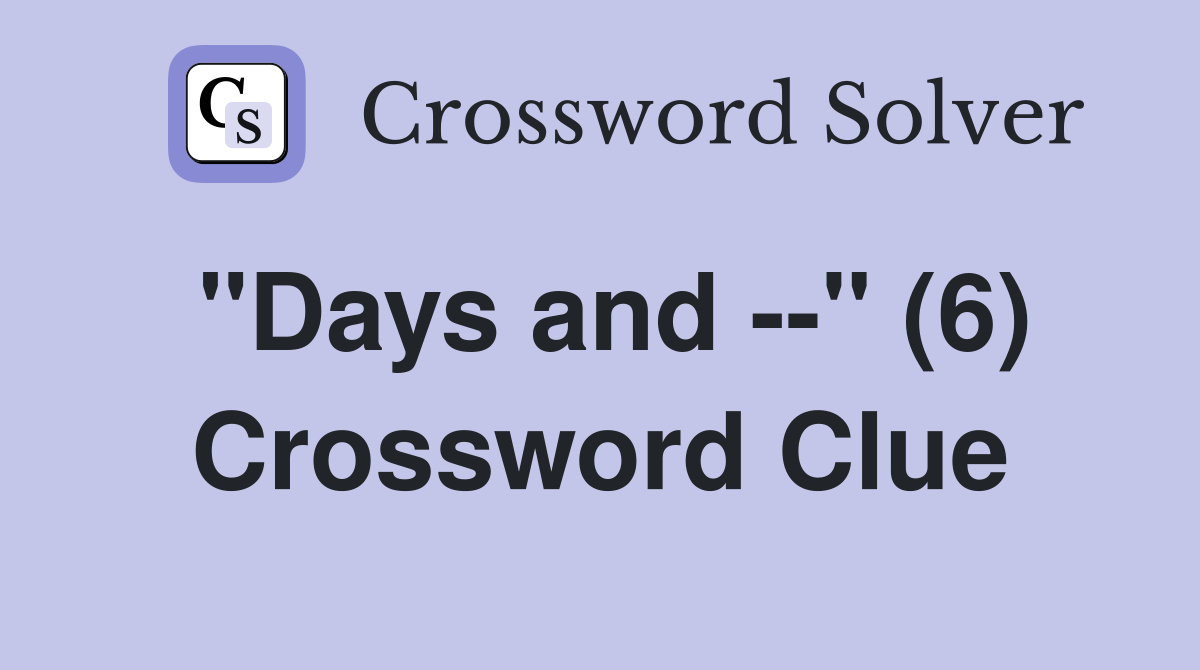 "Days and --" (6) Crossword Clue
