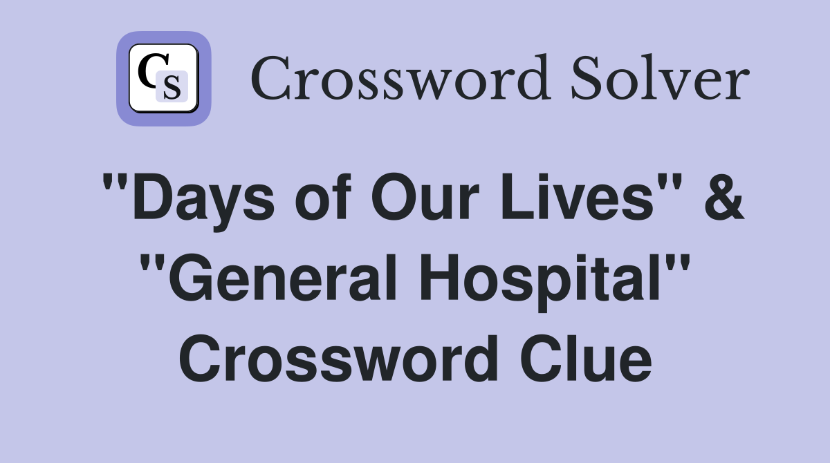 "Days of Our Lives" & "General Hospital" Crossword Clue