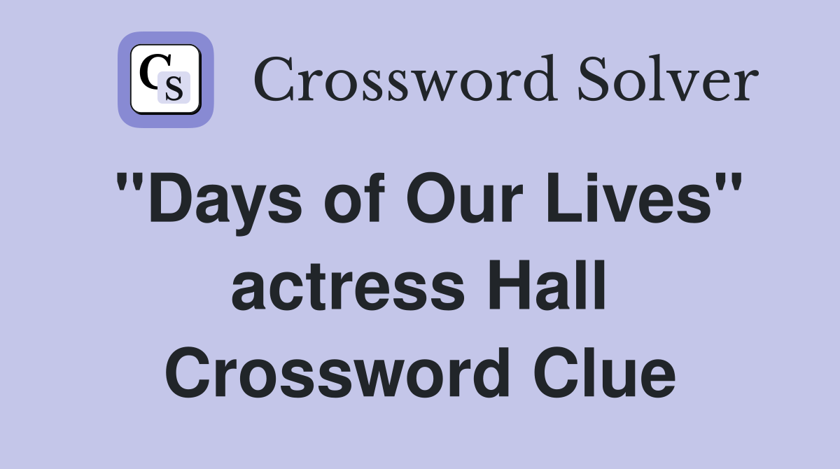"Days of Our Lives" actress Hall Crossword Clue
