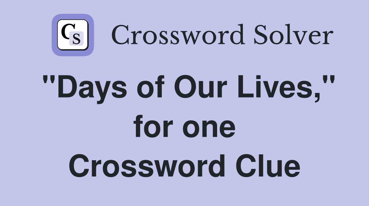 "Days of Our Lives," for one Crossword Clue
